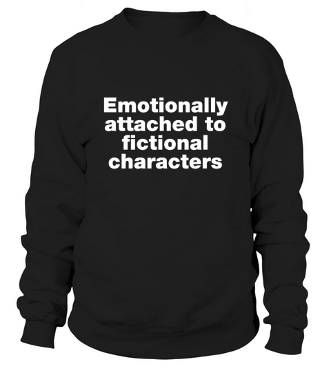 Emotionally attached to fictional characters Sweatshirt Unisex