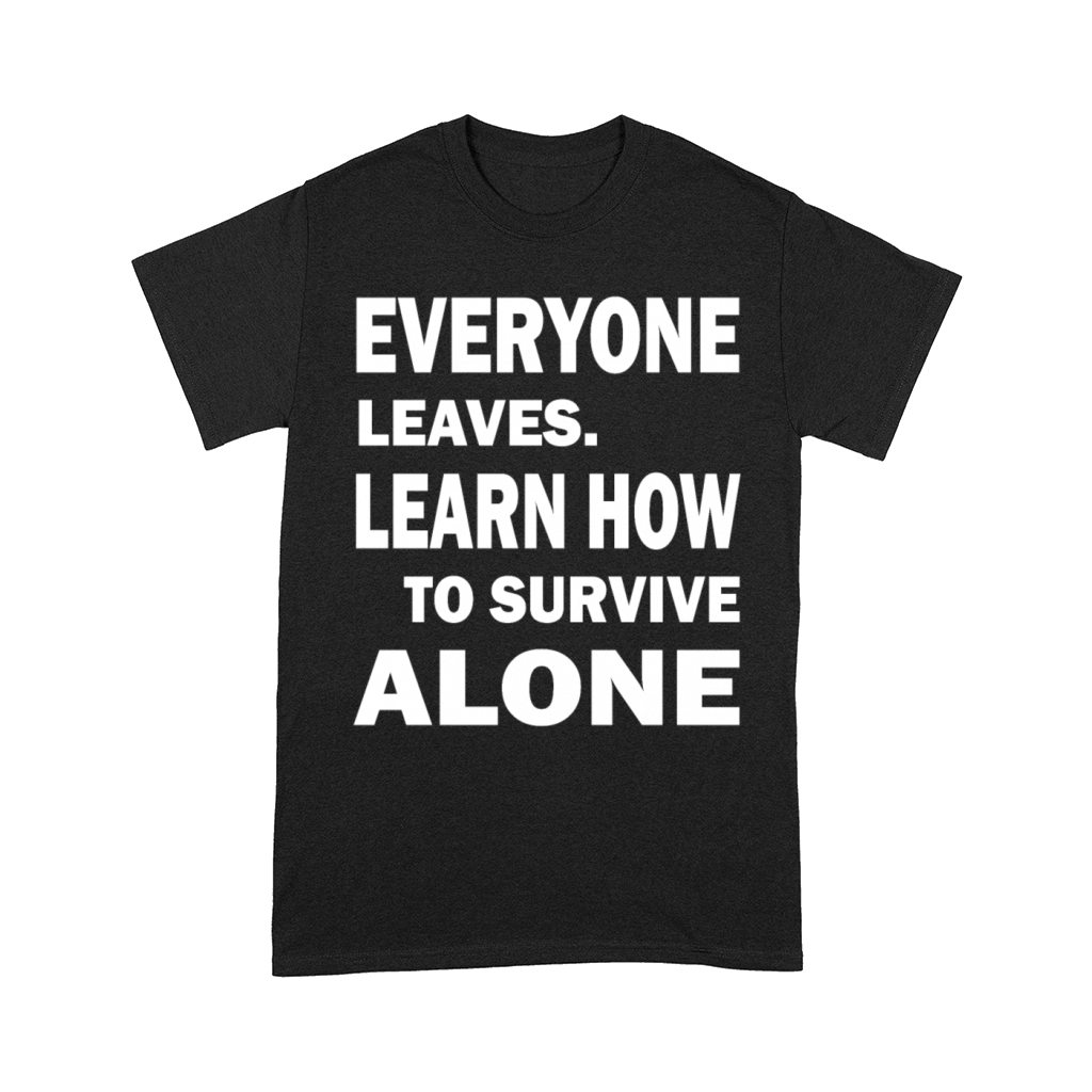 EVERYONE LEAVES LEARN HOW TO SURVIVE ALONE Comfort T-shirt
