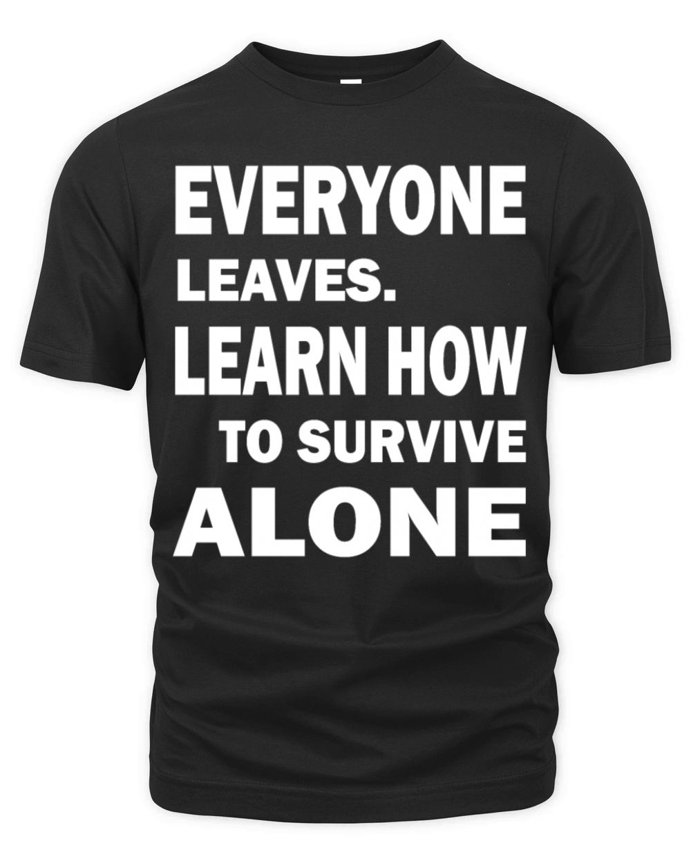 EVERYONE LEAVES LEARN HOW TO SURVIVE ALONE Organic Unisex T-shirt