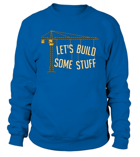 Civil Engineer Lets Build Some Stuff Construction Sweatshirt Unisex