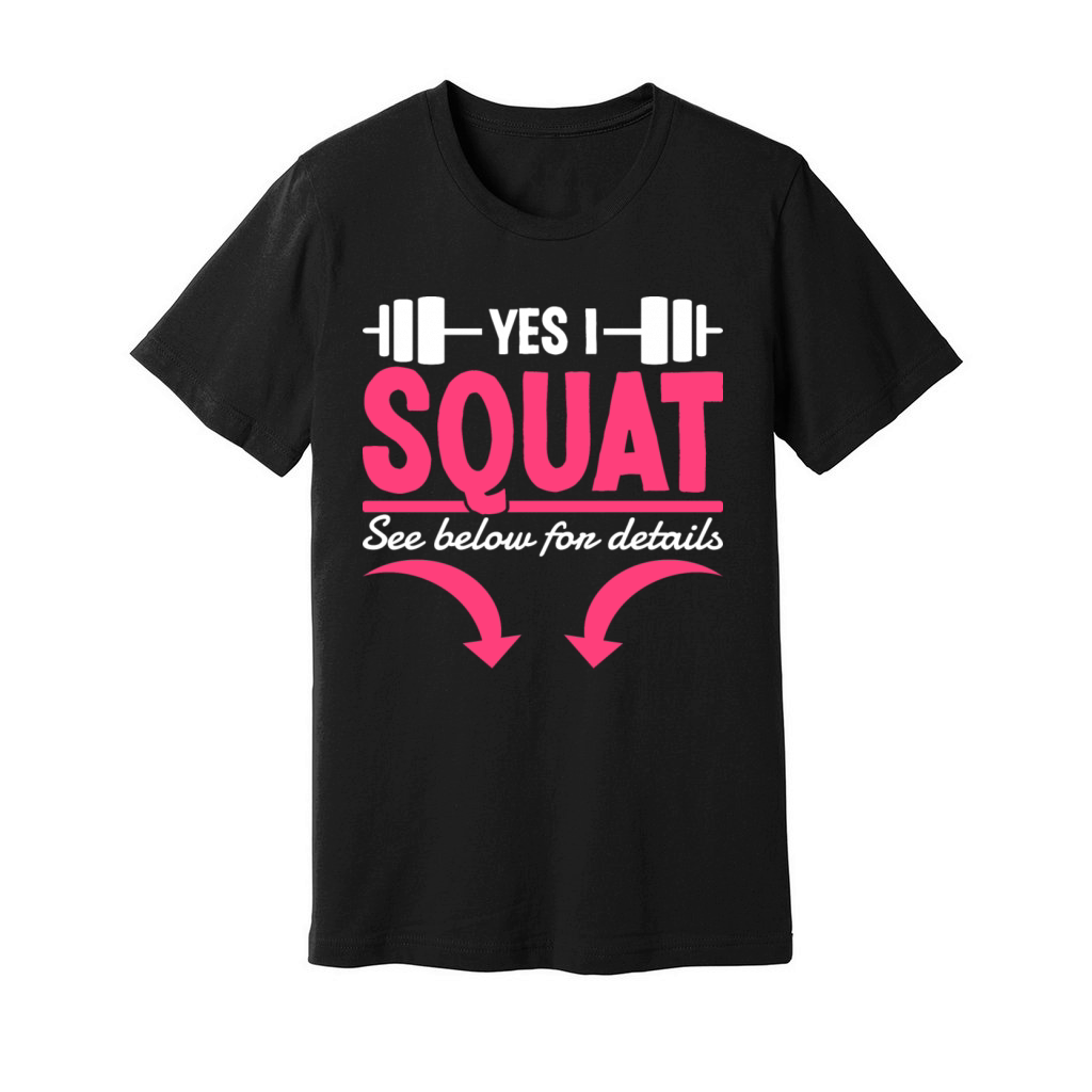 Yes I Squat See Below For Details Funny Gym Quote Unisex Jersey Tee