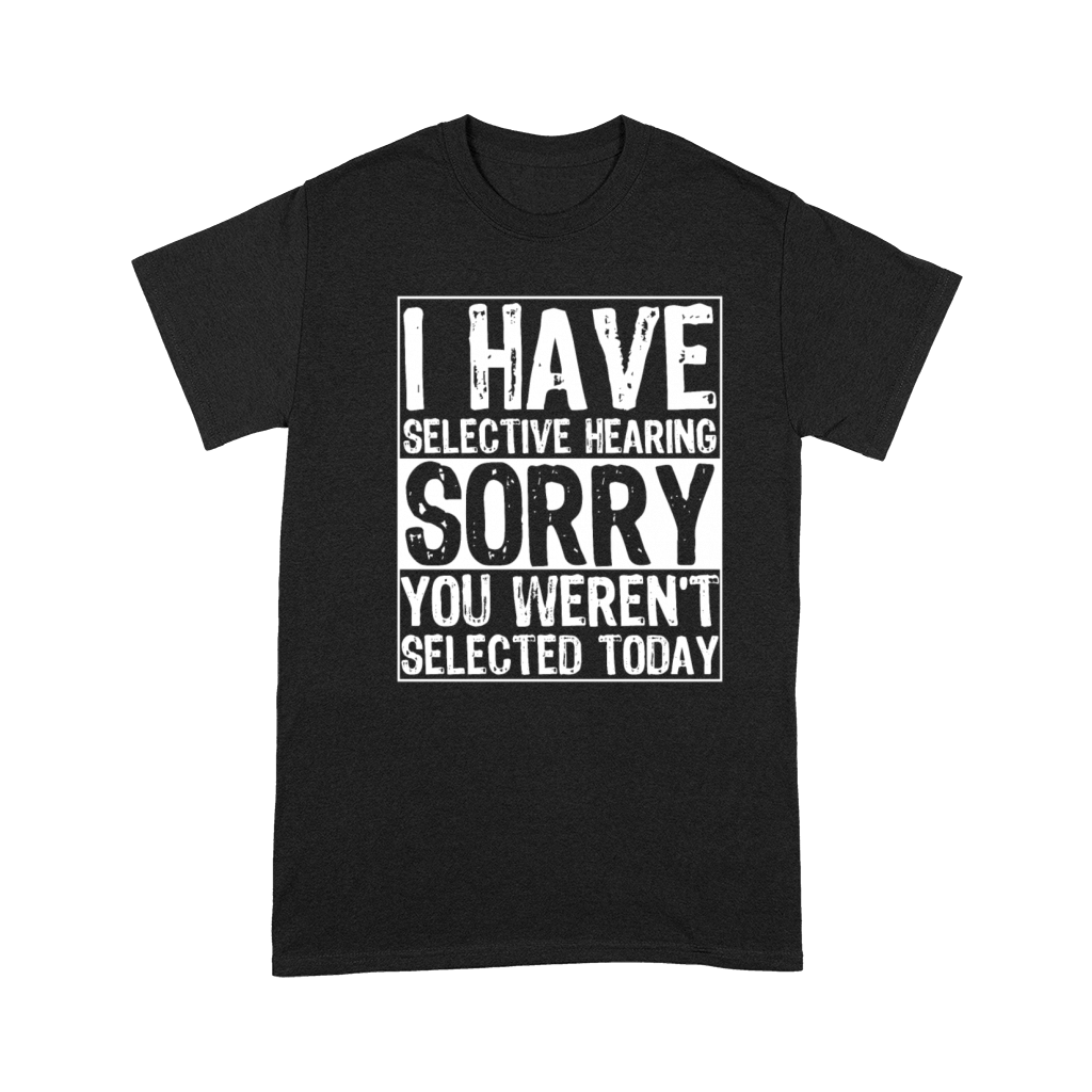 I Have Selective Hearing You Werent Selected Premium T-shirt
