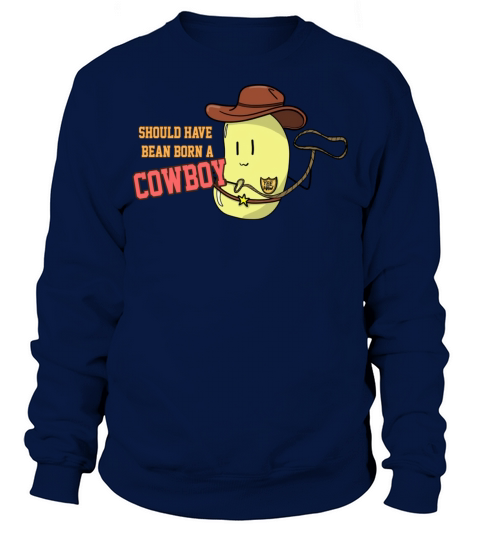 Should Have Bean Born A Cowboy Sweatshirt Unisex