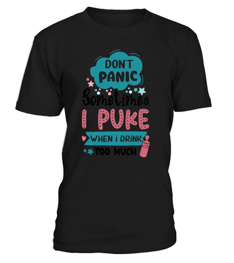 Dont panic sometimes I puke when I drink too much T-Shirt Unisex