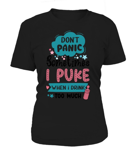 Dont panic sometimes I puke when I drink too much Women's T-Shirt