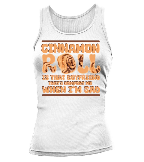 Cinnamon Roll Is That Boyfriend That Comforts Me Tank top Woman
