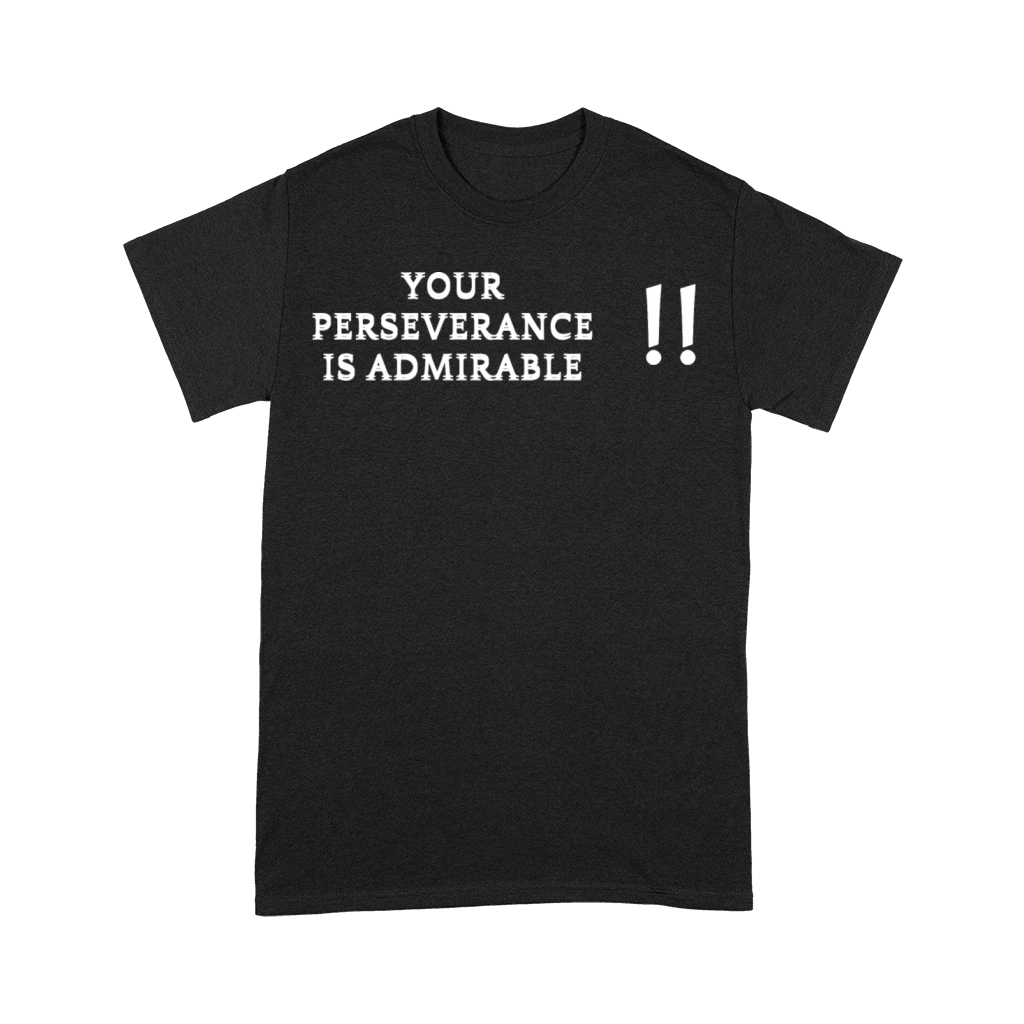 Your perseverance is admirable Premium T-shirt