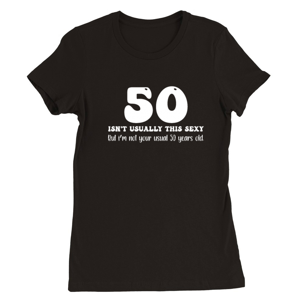 50th Birthday Humor 50 Isnt Usually This Sexy Premium Womens Crewneck T-shirt