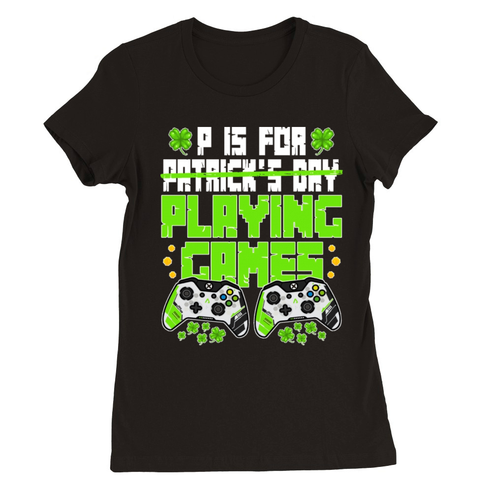 P Is For Playing Games St Patricks Day Funny Gamer Premium Womens Crewneck T-shirt