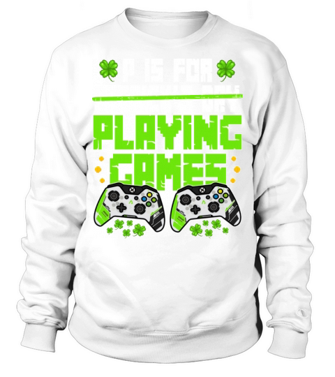 P Is For Playing Games St Patricks Day Funny Gamer Sweatshirt Unisex