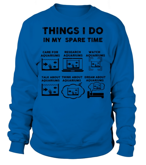 Things I Do In My Spare Time Aquariums Sweatshirt Unisex