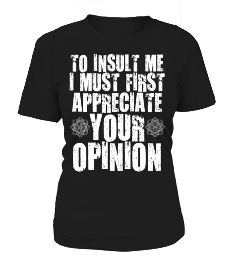 To Insult Me I Must First Value Your Opinion Women's T-Shirt