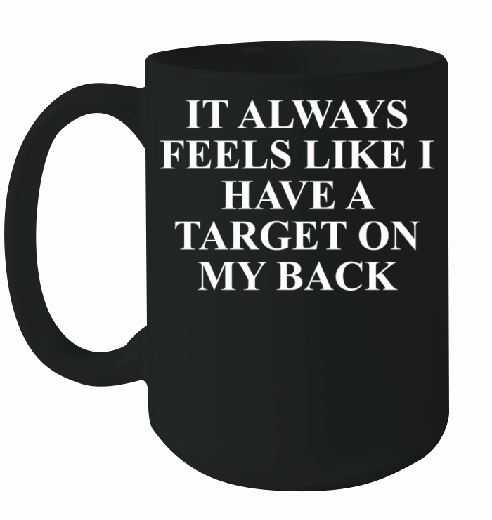 It Always Feels Like I Have A Target On My Back Ceramic Mug