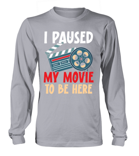 I Paused My Movie To Be Here Movie Lover Cinema Long sleeved Unisex