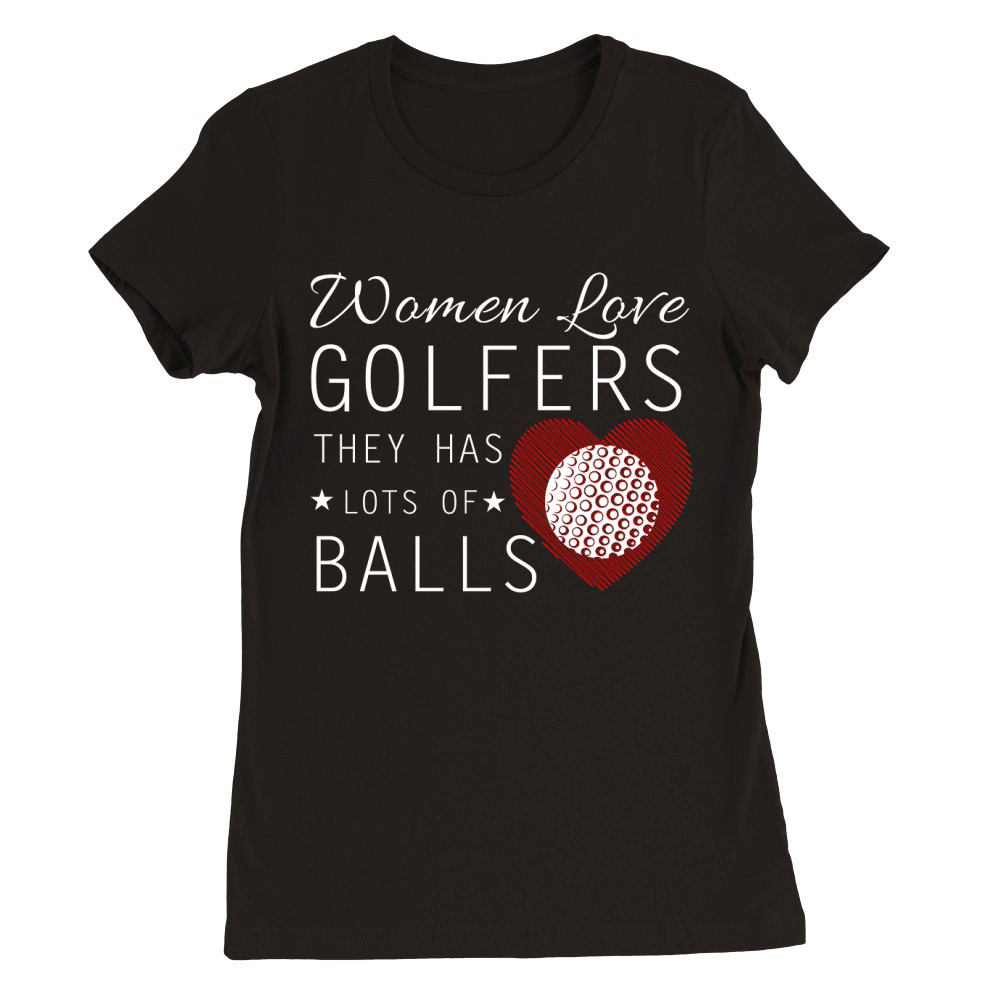 Women Love Golfers They Has Lots Of Balls Premium Womens Crewneck T-shirt