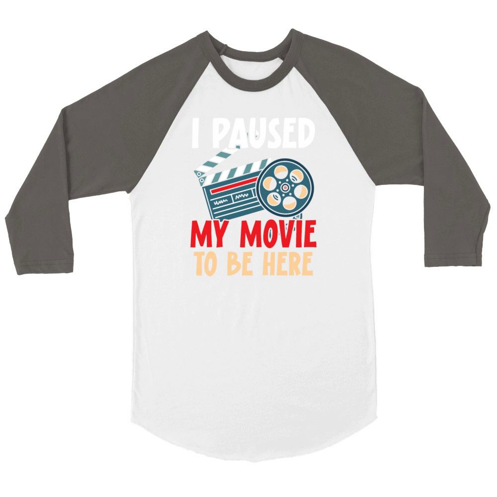 I Paused My Movie To Be Here Movie Lover Cinema Unisex ¾ sleeve Raglan T-shirt