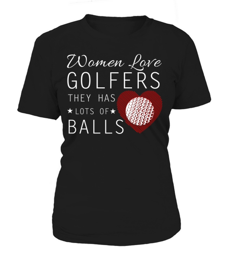 Women Love Golfers They Has Lots Of Balls Women's T-Shirt