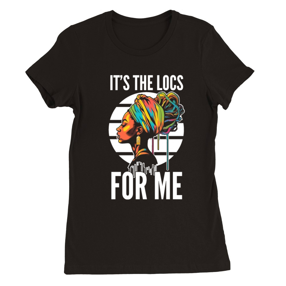 Its the Locs For Me - Afro Hair Black American Premium Womens Crewneck T-shirt