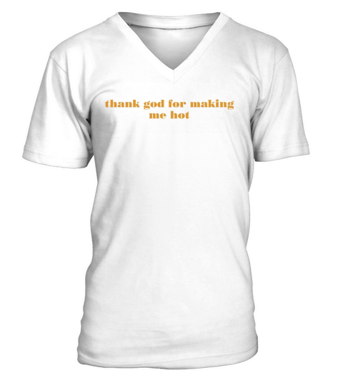 thank god for making me hot V-Neck T-shirt