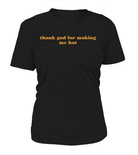 thank god for making me hot Women's T-Shirt
