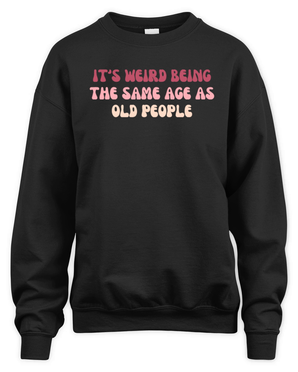 Its Weird Being The Same Age As Old People Funny Unisex Premium Crewneck Sweatshirt