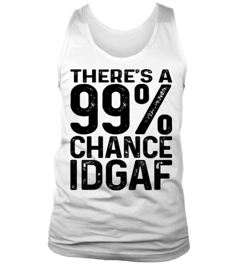 There s A 99 Percent Chance That Idgaf Tank Top Unisex