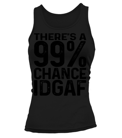 There s A 99 Percent Chance That Idgaf Tank top Woman