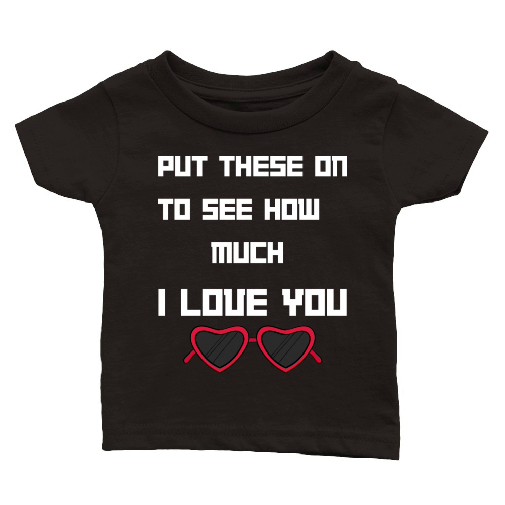 Put This On To See How Nuch I Love You Classic Baby Crewneck T-shirt