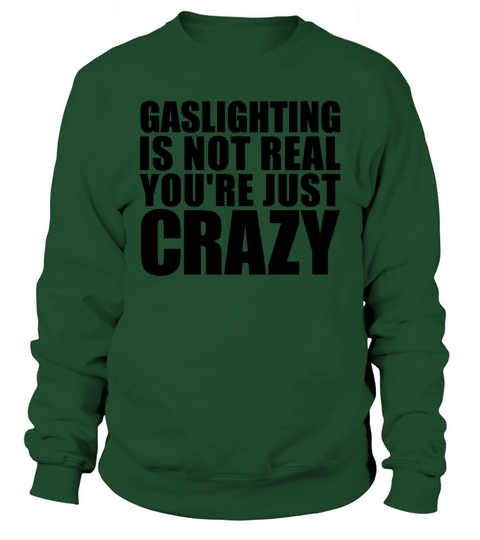 Gaslighting Is Not Real Youre Just Crazy Funny Sweatshirt Unisex