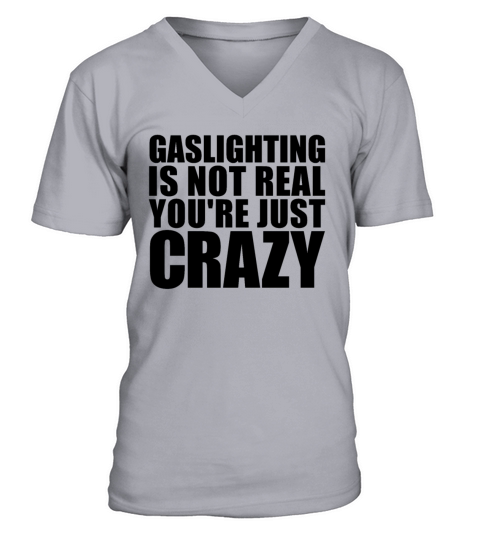 Gaslighting Is Not Real Youre Just Crazy Funny V-Neck T-shirt