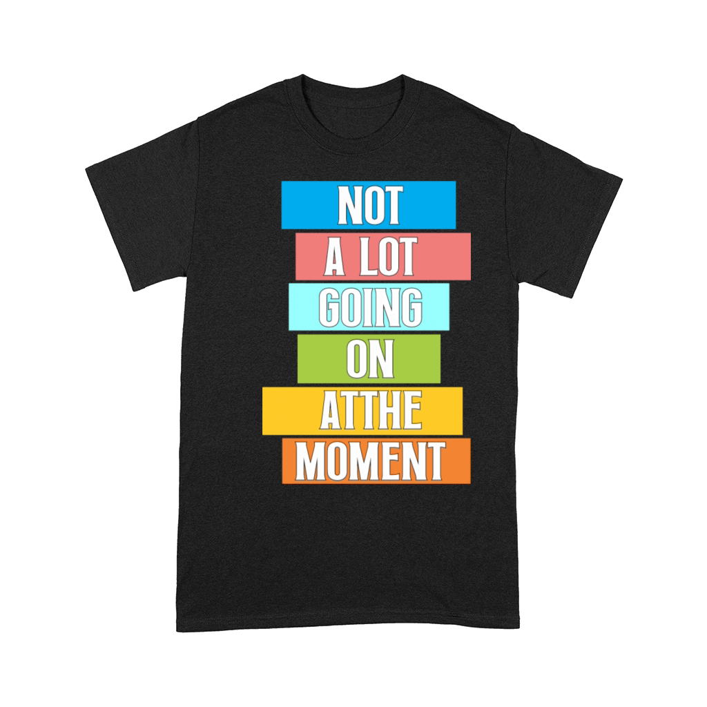 Not A Lot Going On At The Moment Bored Comfort T-shirt