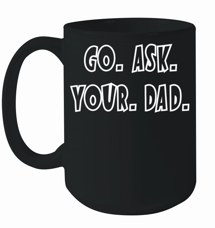 Go Ask Your Dad Ceramic Mug