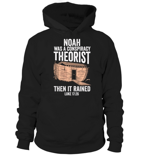 Noah Was A Conspiracy Theorist And The It Rained Hoodie Unisex