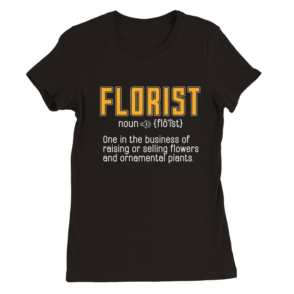 Florist One In The Business Of Raising Flower Shop Premium Womens Crewneck T-shirt