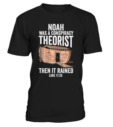 Noah Was A Conspiracy Theorist And The It Rained T-Shirt Unisex