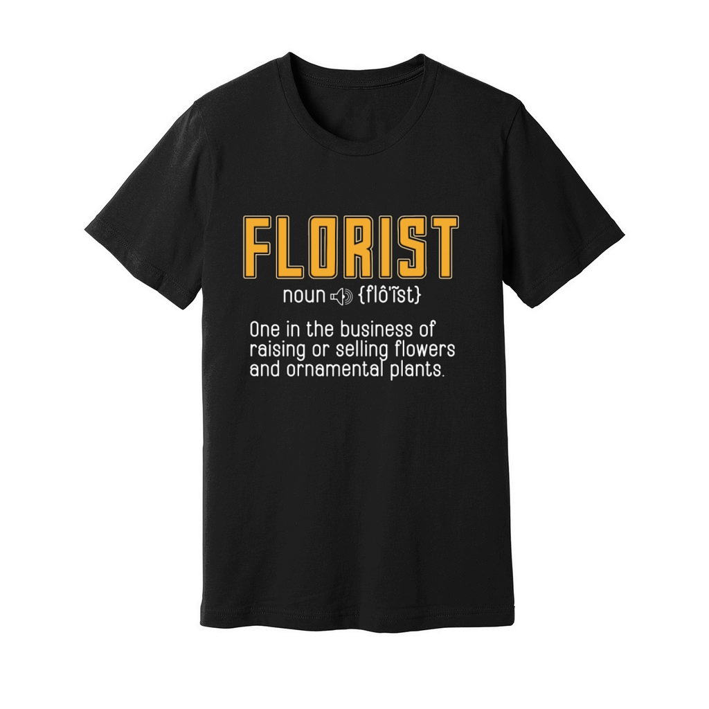 Florist One In The Business Of Raising Flower Shop Unisex Jersey Tee