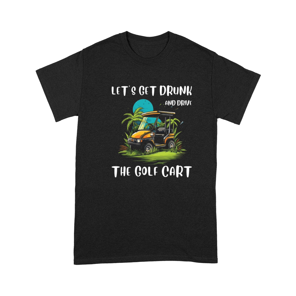 Lets Get Drunk And Drive The Golf Cart Funny Golf Premium T-shirt