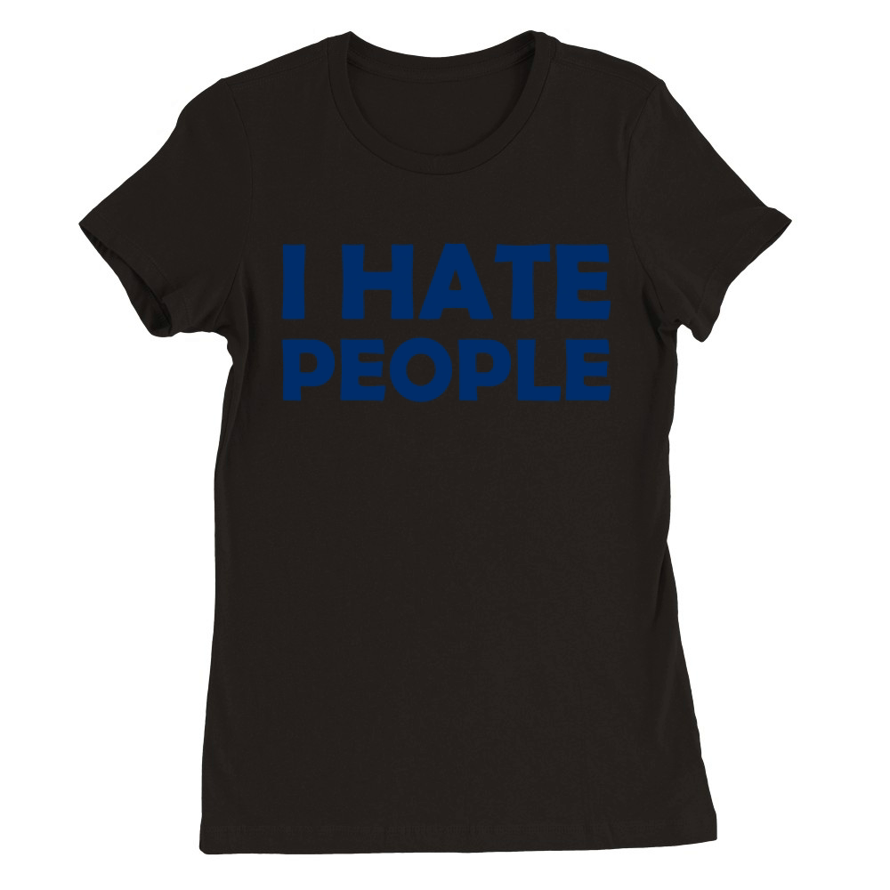 I Hate People Premium Womens Crewneck T-shirt