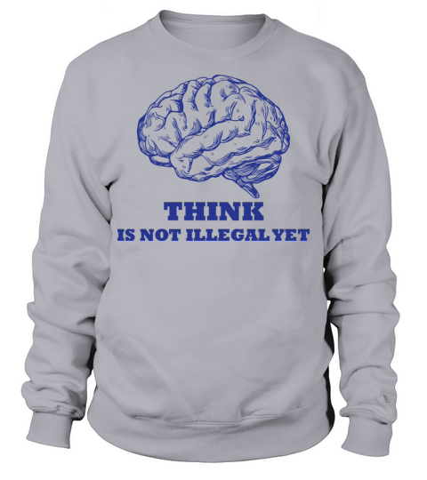 Think Is Not Illegal Yet Sweatshirt Unisex