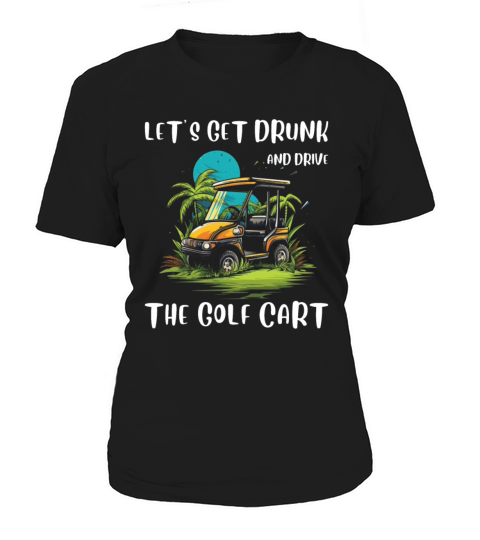 Lets Get Drunk And Drive The Golf Cart Funny Golf Women's T-Shirt