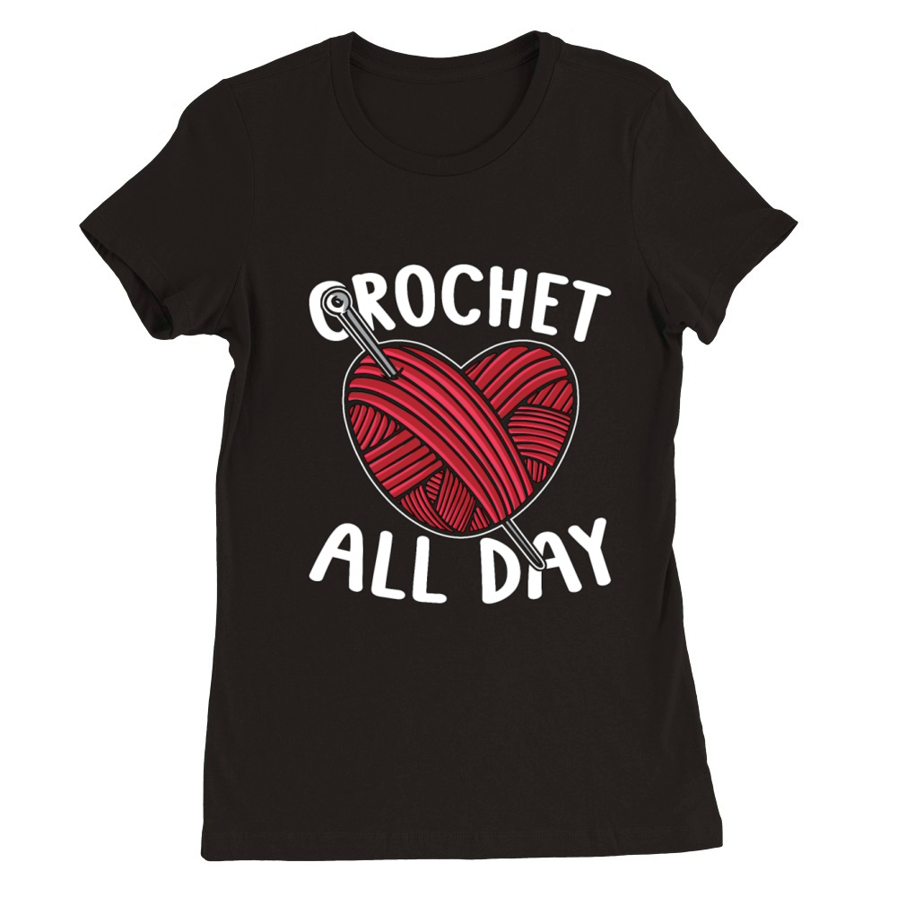 Crocheting Crochet All Day Knitting Crochet Lover Premium Womens Crewneck T-shirt