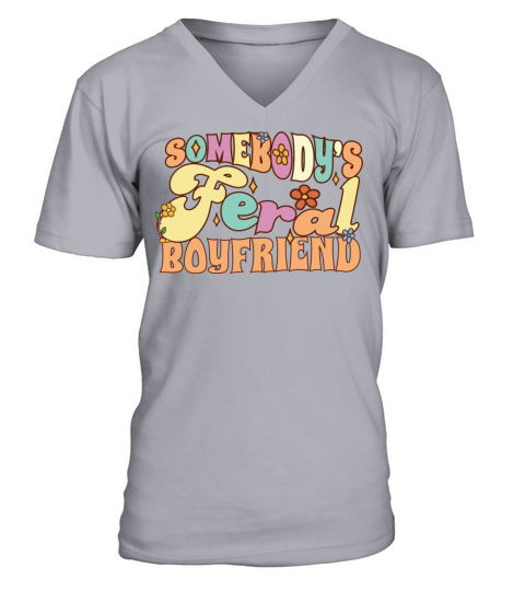 Somebodys Feral Boyfriend Funny Groovy Flowers V-Neck T-shirt