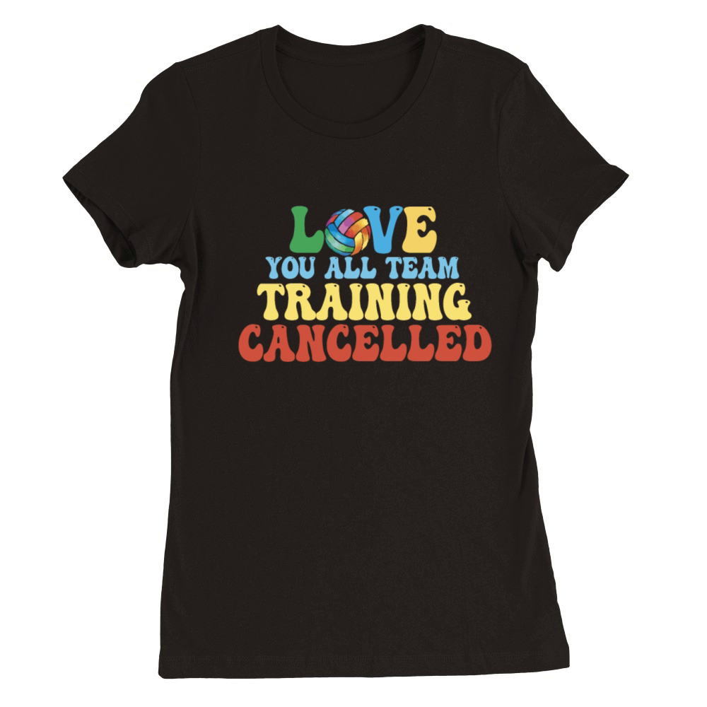 Love You All Team Training Cancelled Volleyball Premium Womens Crewneck T-shirt