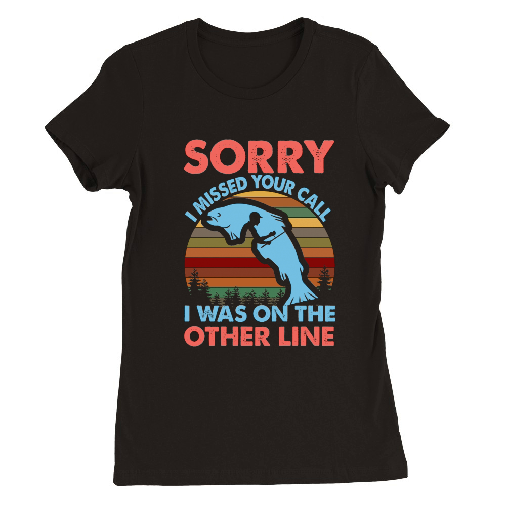 Sorry I Missed Your Call I Was On The Other Line Premium Womens Crewneck T-shirt