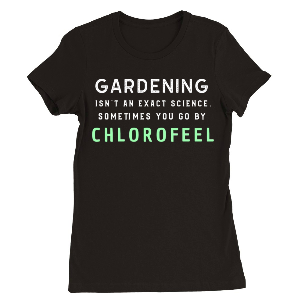 Chlorophyll Gardening Funny Saying Quote Premium Womens Crewneck T-shirt
