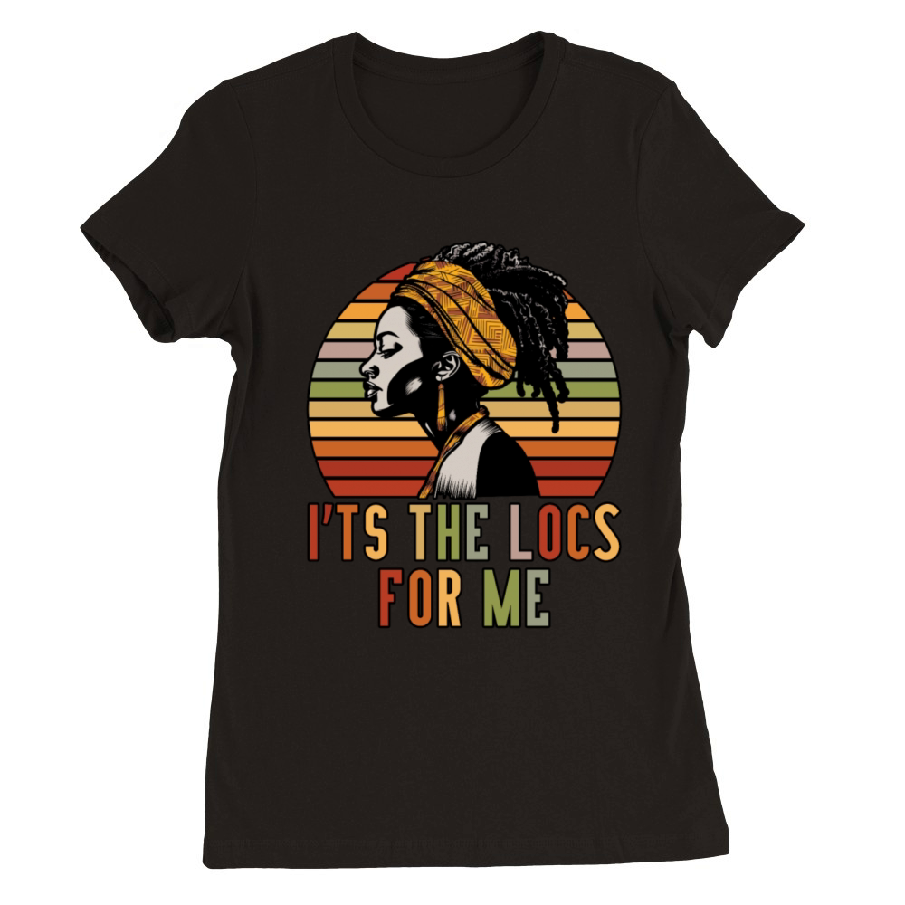 Its the Locs For Me - Afro Hair Black American Premium Womens Crewneck T-shirt