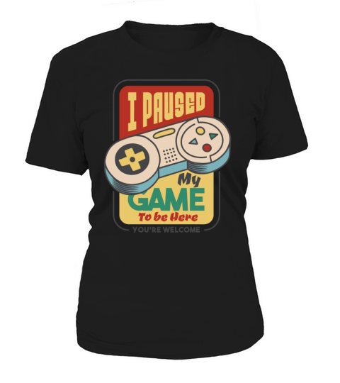 I Paused My Game To Be Here - Gamer Women's T-Shirt