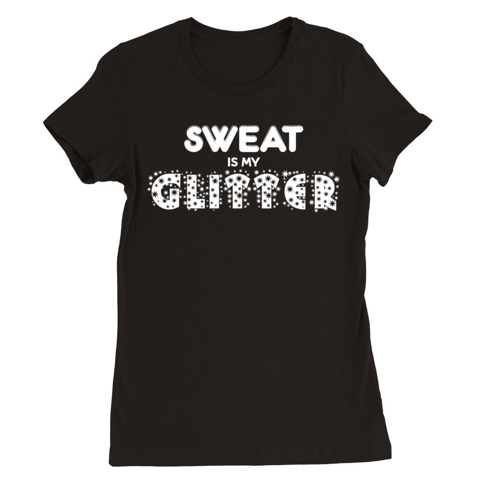 Sweat is my GLITTER by DMH Premium Womens Crewneck T-shirt