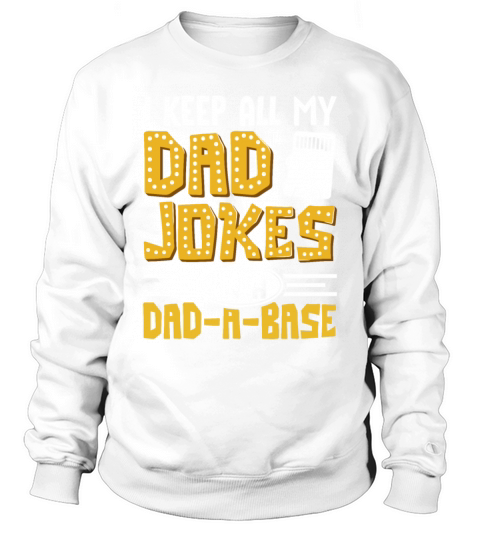 I Keep All My Dad Jokes In A Dad A Base Sweatshirt Unisex