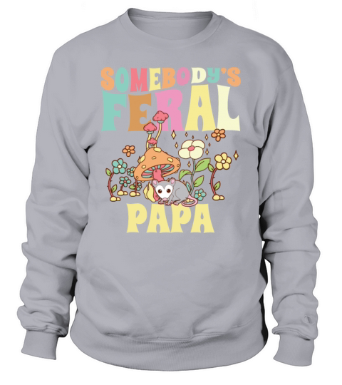 Somebodys Feral Papa Wild Family Opossum Dad Sweatshirt Unisex